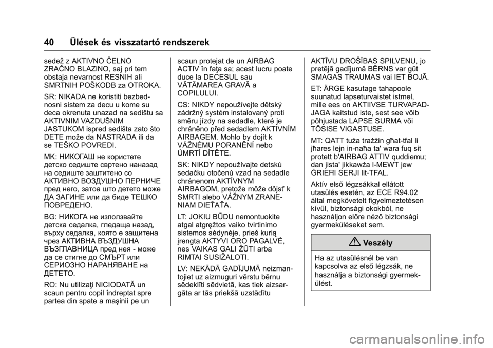 OPEL KARL 2016 Kezelési útmutató (in Hungarian) OPEL Karl Owner Manual (GMK-Localizing-EU LHD-9231167) - 2016 -
CRC - 9/9/15
40 Ülések és visszatartó rendszerek
sedežz AKTIVNO ŜŦELNO
ZRAŜŦNO BLAZINO, saj pri tem
obstaja nevarnost RESNIH al OPEL KARL 2016 Kezelési útmutató (in Hungarian) OPEL Karl Owner Manual (GMK-Localizing-EU LHD-9231167) - 2016 -
CRC - 9/9/15
40 Ülések és visszatartó rendszerek
sedežz AKTIVNO ŜŦELNO
ZRAŜŦNO BLAZINO, saj pri tem
obstaja nevarnost RESNIH al