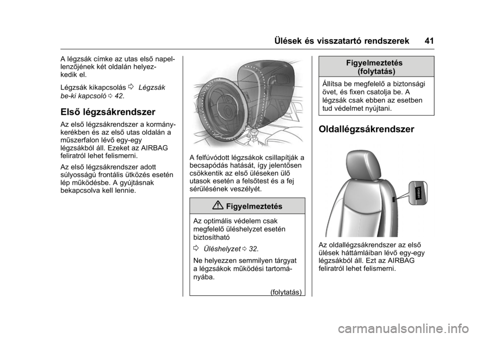 OPEL KARL 2016 Kezelési útmutató (in Hungarian) OPEL Karl Owner Manual (GMK-Localizing-EU LHD-9231167) - 2016 -
CRC - 9/9/15
Ülések és visszatartó rendszerek 41
A légzsák címke az utas elsőnapel-
lenzőjének két oldalán helyez-
kedik el. OPEL KARL 2016 Kezelési útmutató (in Hungarian) OPEL Karl Owner Manual (GMK-Localizing-EU LHD-9231167) - 2016 -
CRC - 9/9/15
Ülések és visszatartó rendszerek 41
A légzsák címke az utas elsőnapel-
lenzőjének két oldalán helyez-
kedik el.