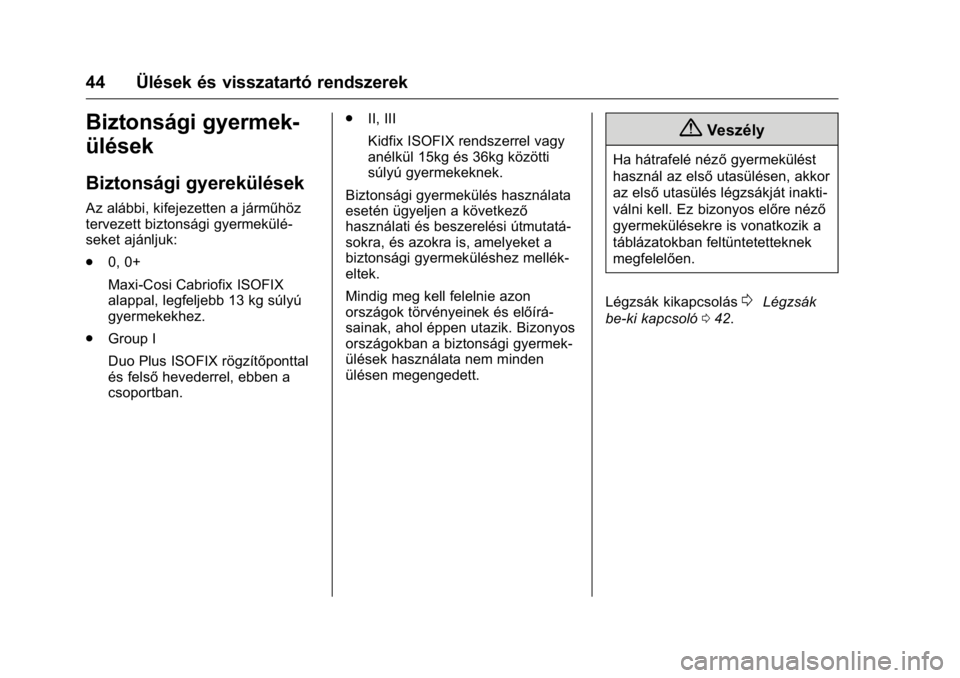OPEL KARL 2016 Kezelési útmutató (in Hungarian) OPEL Karl Owner Manual (GMK-Localizing-EU LHD-9231167) - 2016 -
CRC - 9/9/15
44 Ülések és visszatartó rendszerek
Biztonsági gyermek-
ülések
Biztonsági gyerekülések
Az alábbi, kifejezetten a OPEL KARL 2016 Kezelési útmutató (in Hungarian) OPEL Karl Owner Manual (GMK-Localizing-EU LHD-9231167) - 2016 -
CRC - 9/9/15
44 Ülések és visszatartó rendszerek
Biztonsági gyermek-
ülések
Biztonsági gyerekülések
Az alábbi, kifejezetten a