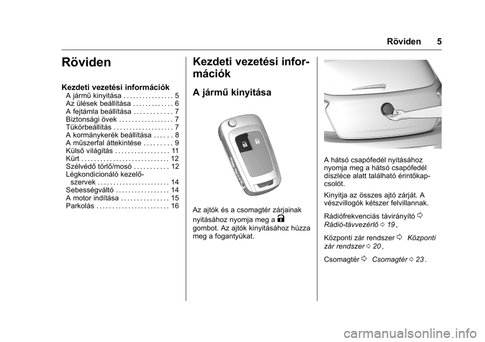 OPEL KARL 2016  Kezelési útmutató (in Hungarian) OPEL Karl Owner Manual (GMK-Localizing-EU LHD-9231167) - 2016 -
CRC - 9/9/15
Röviden 5
Röviden
Kezdeti vezetési információk
A járműkinyitása . . . . . . . . . . . . . . . . 5
Az ülések beál