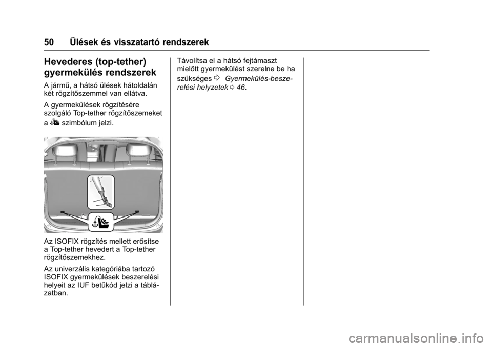 OPEL KARL 2016  Kezelési útmutató (in Hungarian) OPEL Karl Owner Manual (GMK-Localizing-EU LHD-9231167) - 2016 -
CRC - 9/9/15
50 Ülések és visszatartó rendszerek
Hevederes (top-tether)
gyermekülés rendszerek
A jármű, a hátsó ülések háto