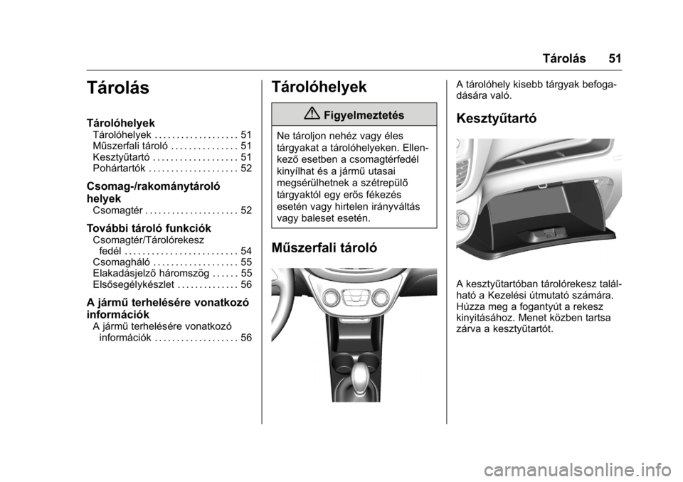 OPEL KARL 2016  Kezelési útmutató (in Hungarian) OPEL Karl Owner Manual (GMK-Localizing-EU LHD-9231167) - 2016 -
CRC - 9/9/15
Tárolás 51
Tárolás
Tárolóhelyek
Tárolóhelyek . . . . . . . . . . . . . . . . . . . 51
Műszerfali tároló . . . . 
