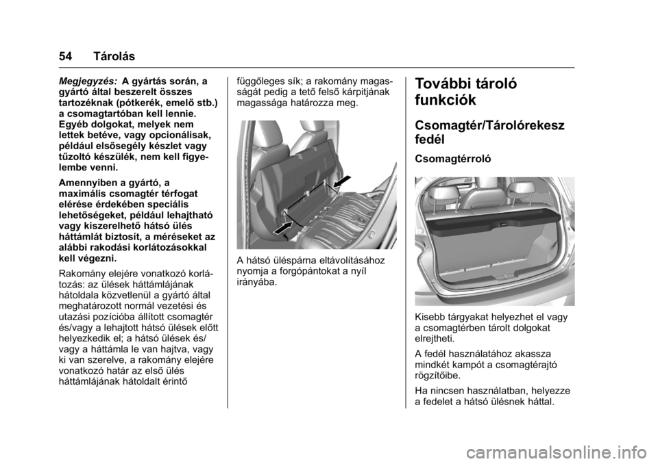 OPEL KARL 2016  Kezelési útmutató (in Hungarian) OPEL Karl Owner Manual (GMK-Localizing-EU LHD-9231167) - 2016 -
CRC - 9/9/15
54 Tárolás
Megjegyzés:A gyártás során, a
gyártó által beszerelt összes
tartozéknak (pótkerék, emelő stb.)
a c