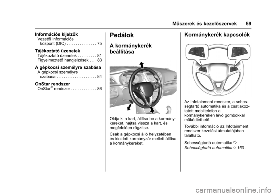 OPEL KARL 2016  Kezelési útmutató (in Hungarian) OPEL Karl Owner Manual (GMK-Localizing-EU LHD-9231167) - 2016 -
CRC - 9/9/15
Műszerek és kezelőszervek 59
Információs kijelzők
Vezetői Információsközpont (DIC) . . . . . . . . . . . . . . . 