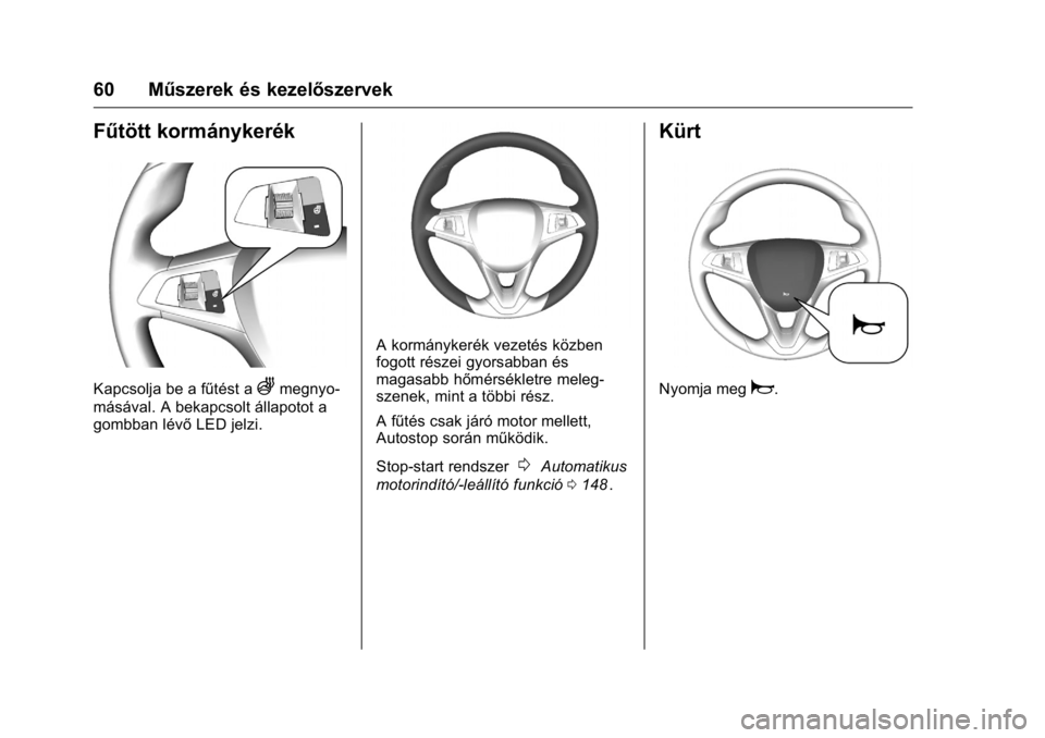 OPEL KARL 2016  Kezelési útmutató (in Hungarian) OPEL Karl Owner Manual (GMK-Localizing-EU LHD-9231167) - 2016 -
CRC - 9/9/15
60 Műszerek és kezelőszervek
Fűtött kormánykerék
Kapcsolja be a fűtést aAmegnyo-
másával. A bekapcsolt állapoto