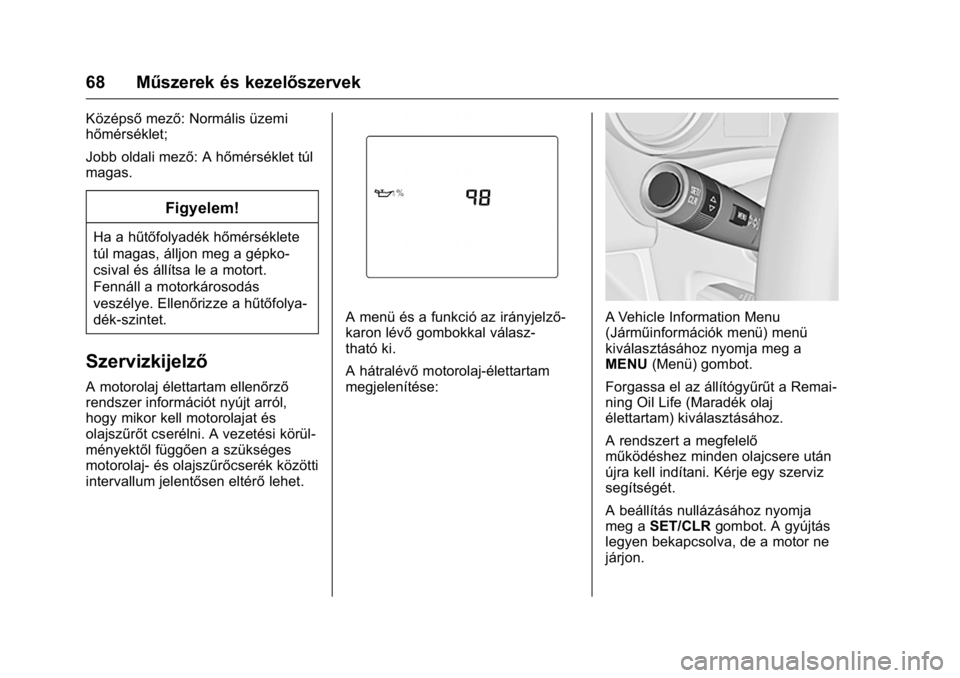 OPEL KARL 2016  Kezelési útmutató (in Hungarian) OPEL Karl Owner Manual (GMK-Localizing-EU LHD-9231167) - 2016 -
CRC - 9/9/15
68 Műszerek és kezelőszervek
Középsőmező: Normális üzemi
hőmérséklet;
Jobb oldali mező: A hőmérséklet túl

