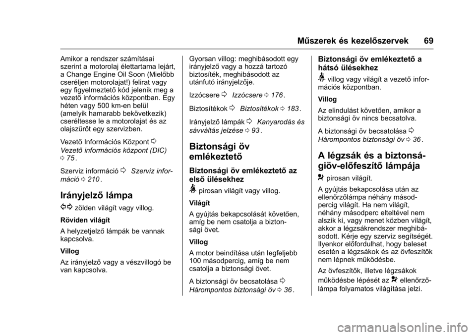 OPEL KARL 2016  Kezelési útmutató (in Hungarian) OPEL Karl Owner Manual (GMK-Localizing-EU LHD-9231167) - 2016 -
CRC - 9/9/15
Műszerek és kezelőszervek 69
Amikor a rendszer számításai
szerint a motorolaj élettartama lejárt,
a Change Engine O