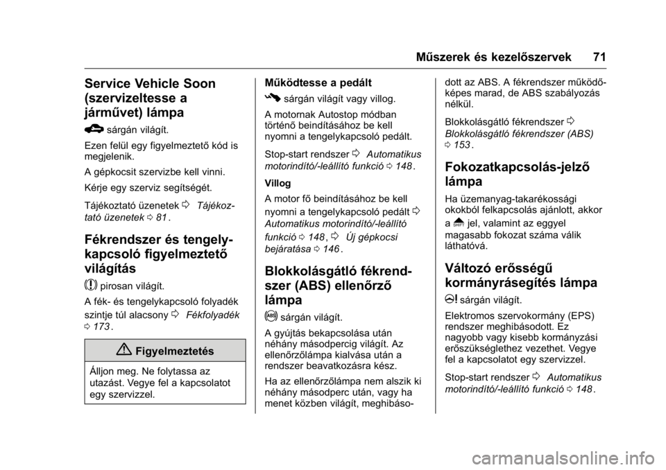 OPEL KARL 2016  Kezelési útmutató (in Hungarian) OPEL Karl Owner Manual (GMK-Localizing-EU LHD-9231167) - 2016 -
CRC - 9/9/15
Műszerek és kezelőszervek 71
Service Vehicle Soon
(szervizeltesse a
járművet) lámpa
B
sárgán világít.
Ezen felül