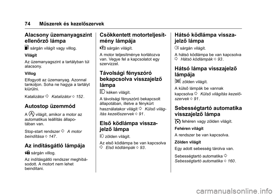 OPEL KARL 2016  Kezelési útmutató (in Hungarian) OPEL Karl Owner Manual (GMK-Localizing-EU LHD-9231167) - 2016 -
CRC - 9/9/15
74 Műszerek és kezelőszervek
Alacsony üzemanyagszint
ellenőrzőlámpa
.
sárgán világít vagy villog.
Világít
Az 
