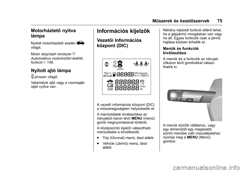 OPEL KARL 2016  Kezelési útmutató (in Hungarian) OPEL Karl Owner Manual (GMK-Localizing-EU LHD-9231167) - 2016 -
CRC - 9/9/15
Műszerek és kezelőszervek 75
Motorháztetőnyitva
lámpa
Nyitott motorháztető eseténi
világít.
Motor stop/start ren