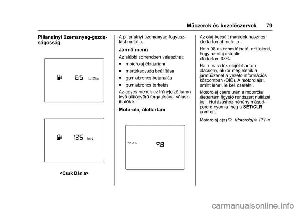OPEL KARL 2016  Kezelési útmutató (in Hungarian) OPEL Karl Owner Manual (GMK-Localizing-EU LHD-9231167) - 2016 -
CRC - 9/9/15
Műszerek és kezelőszervek 79
Pillanatnyi üzemanyag-gazda-
ságosság
<Csak Dánia>A pillanatnyi üzemanyag-fogyasz-
tá
