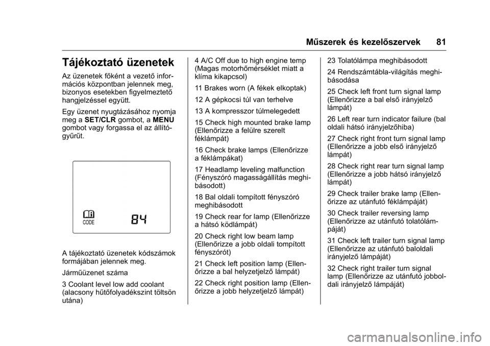 OPEL KARL 2016  Kezelési útmutató (in Hungarian) OPEL Karl Owner Manual (GMK-Localizing-EU LHD-9231167) - 2016 -
CRC - 9/9/15
Műszerek és kezelőszervek 81
Tájékoztató üzenetek
Az üzenetek főként a vezetőinfor-
mációs központban jelenne