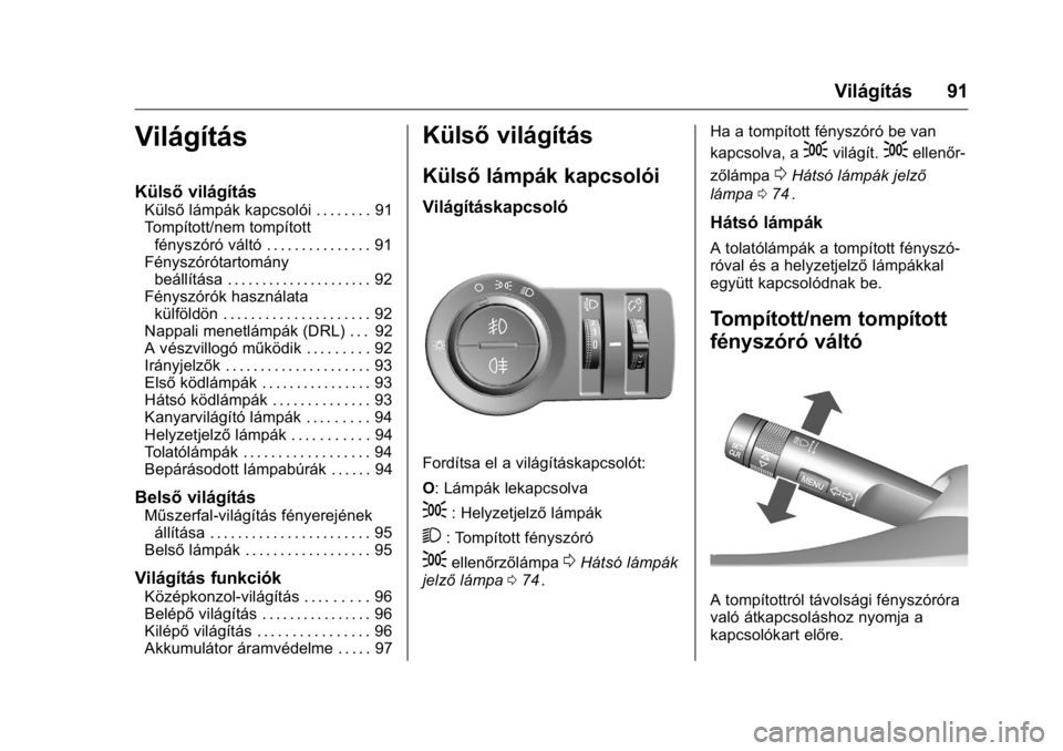 OPEL KARL 2016  Kezelési útmutató (in Hungarian) OPEL Karl Owner Manual (GMK-Localizing-EU LHD-9231167) - 2016 -
CRC - 9/9/15
Világítás 91
Világítás
Külsővilágítás
Külsőlámpák kapcsolói . . . . . . . . 91
Tompított/nem tompított f