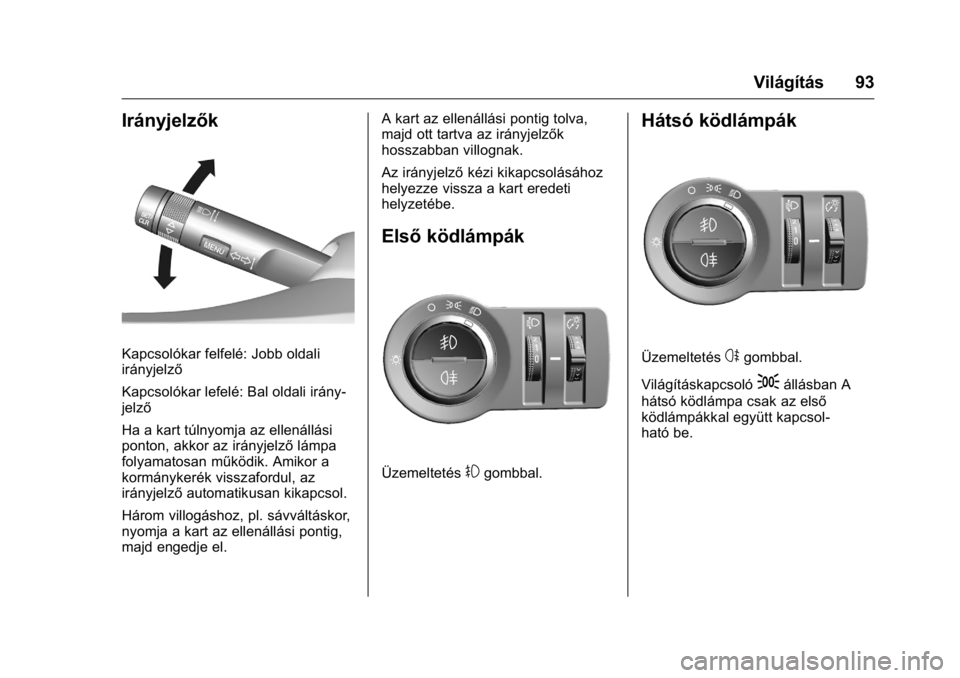 OPEL KARL 2016  Kezelési útmutató (in Hungarian) OPEL Karl Owner Manual (GMK-Localizing-EU LHD-9231167) - 2016 -
CRC - 9/9/15
Világítás 93
Irányjelzők
Kapcsolókar felfelé: Jobb oldali
irányjelző
Kapcsolókar lefelé: Bal oldali irány-
jelz