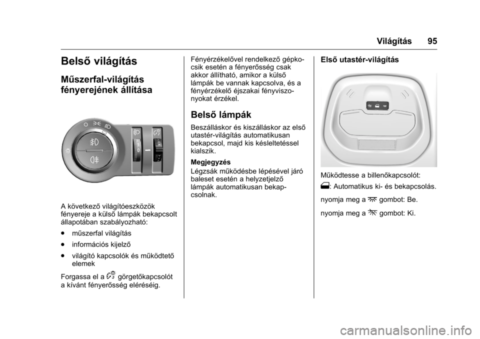 OPEL KARL 2016  Kezelési útmutató (in Hungarian) OPEL Karl Owner Manual (GMK-Localizing-EU LHD-9231167) - 2016 -
CRC - 9/9/15
Világítás 95
Belsővilágítás
Műszerfal-világítás
fényerejének állítása
A következő világítóeszközök
f