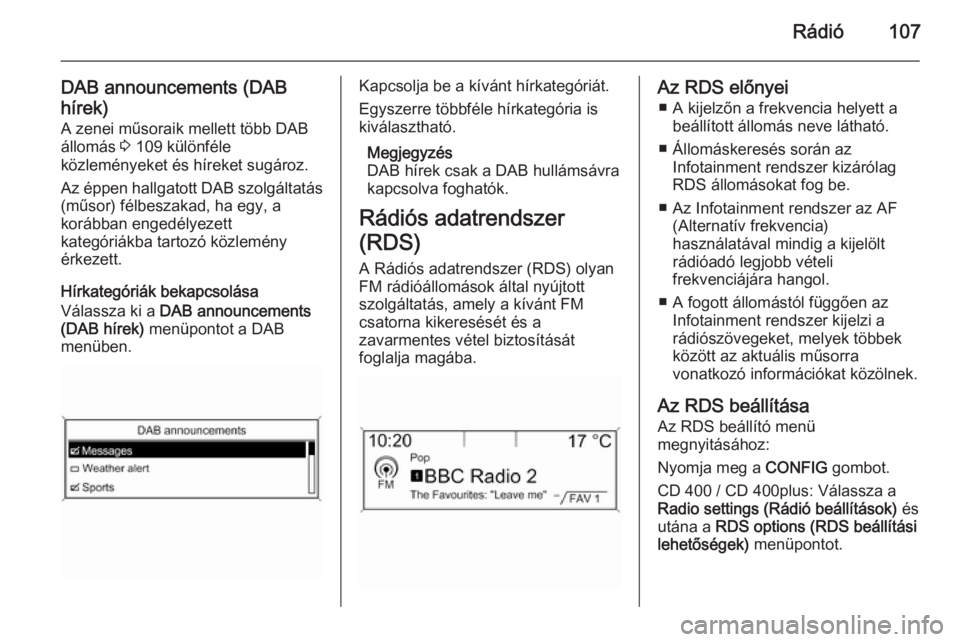 OPEL MERIVA 2014.5  Infotainment kézikönyv (in Hungarian) Rádió107
DAB announcements (DAB
hírek)
A zenei műsoraik mellett több DAB
állomás  3 109 különféle
közleményeket és híreket sugároz.
Az éppen hallgatott DAB szolgáltatás (műsor) fél