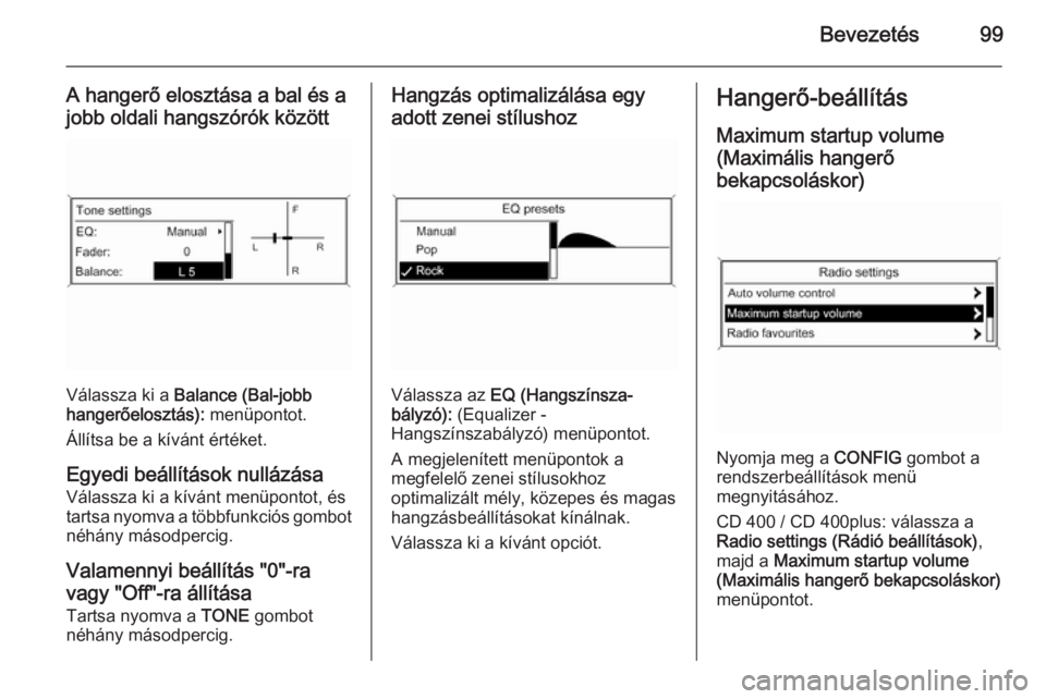 OPEL MERIVA 2014.5 Infotainment kézikönyv (in Hungarian) Bevezetés99
A hangerő elosztása a bal és a
jobb oldali hangszórók között
Válassza ki a Balance (Bal-jobb
hangerőelosztás): menüpontot.
Állítsa be a kívánt értéket.
Egyedi beállít OPEL MERIVA 2014.5 Infotainment kézikönyv (in Hungarian) Bevezetés99
A hangerő elosztása a bal és a
jobb oldali hangszórók között
Válassza ki a Balance (Bal-jobb
hangerőelosztás): menüpontot.
Állítsa be a kívánt értéket.
Egyedi beállít