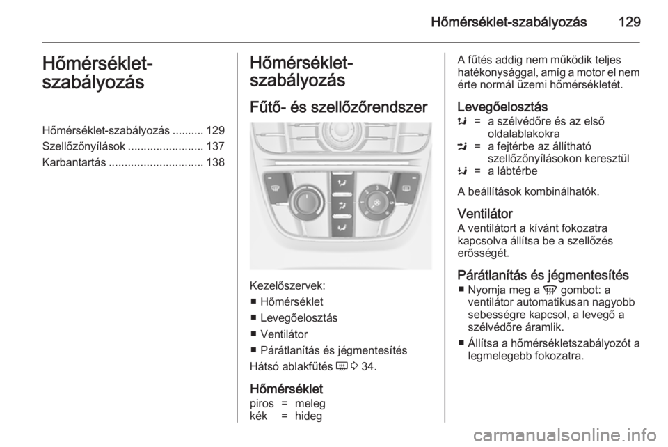 OPEL MERIVA 2014.5 Kezelési útmutató (in Hungarian) Hőmérséklet-szabályozás129Hőmérséklet-
szabályozásHőmérséklet-szabályozás .......... 129
Szellőzőnyílások ........................137
Karbantartás .............................. 13 OPEL MERIVA 2014.5 Kezelési útmutató (in Hungarian) Hőmérséklet-szabályozás129Hőmérséklet-
szabályozásHőmérséklet-szabályozás .......... 129
Szellőzőnyílások ........................137
Karbantartás .............................. 13