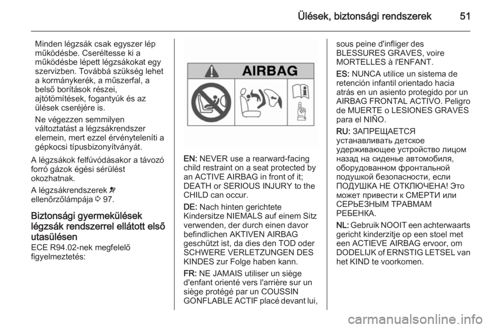 OPEL MERIVA 2014.5  Kezelési útmutató (in Hungarian) Ülések, biztonsági rendszerek51
Minden légzsák csak egyszer lép
működésbe. Cseréltesse ki a
működésbe lépett légzsákokat egy
szervizben. Továbbá szükség lehet
a kormánykerék, a m