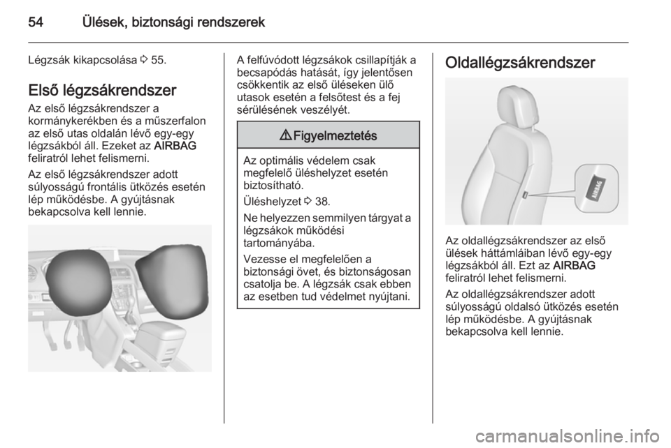 OPEL MERIVA 2014.5  Kezelési útmutató (in Hungarian) 54Ülések, biztonsági rendszerek
Légzsák kikapcsolása 3 55.
Első légzsákrendszer
Az első légzsákrendszer a
kormánykerékben és a műszerfalon
az első utas oldalán lévő egy-egy
légzs�