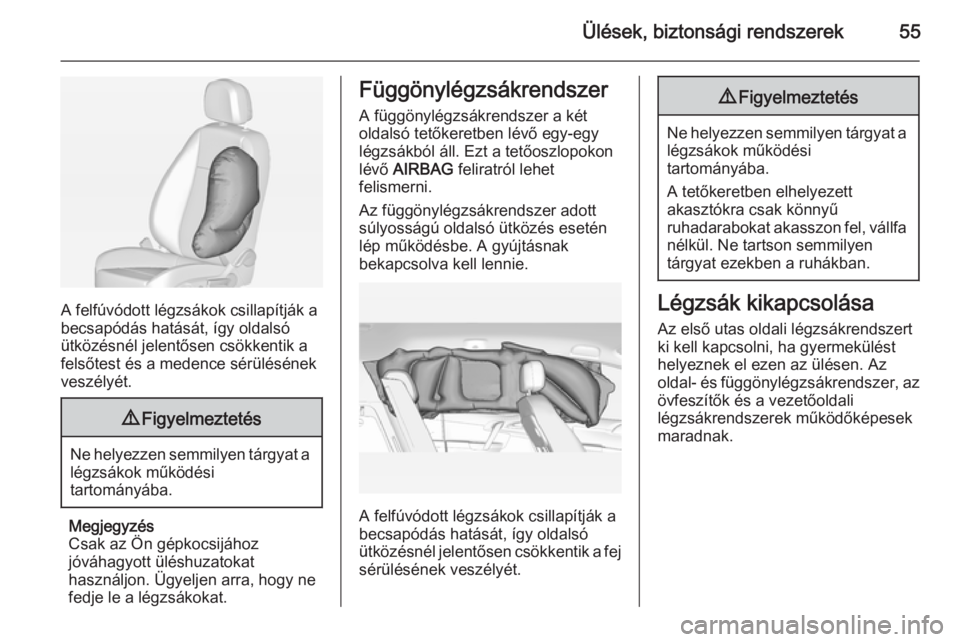 OPEL MERIVA 2014.5  Kezelési útmutató (in Hungarian) Ülések, biztonsági rendszerek55
A felfúvódott légzsákok csillapítják a
becsapódás hatását, így oldalsó ütközésnél jelentősen csökkentik a
felsőtest és a medence sérülésének
