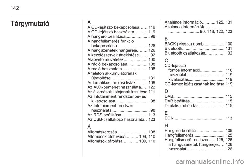 OPEL MERIVA 2015  Infotainment kézikönyv (in Hungarian) 142TárgymutatóAA CD-lejátszó bekapcsolása ......119
A CD-lejátszó használata ...........119
A hangerő beállítása ....................98
A hangfelismerés funkció bekapcsolása ...........
