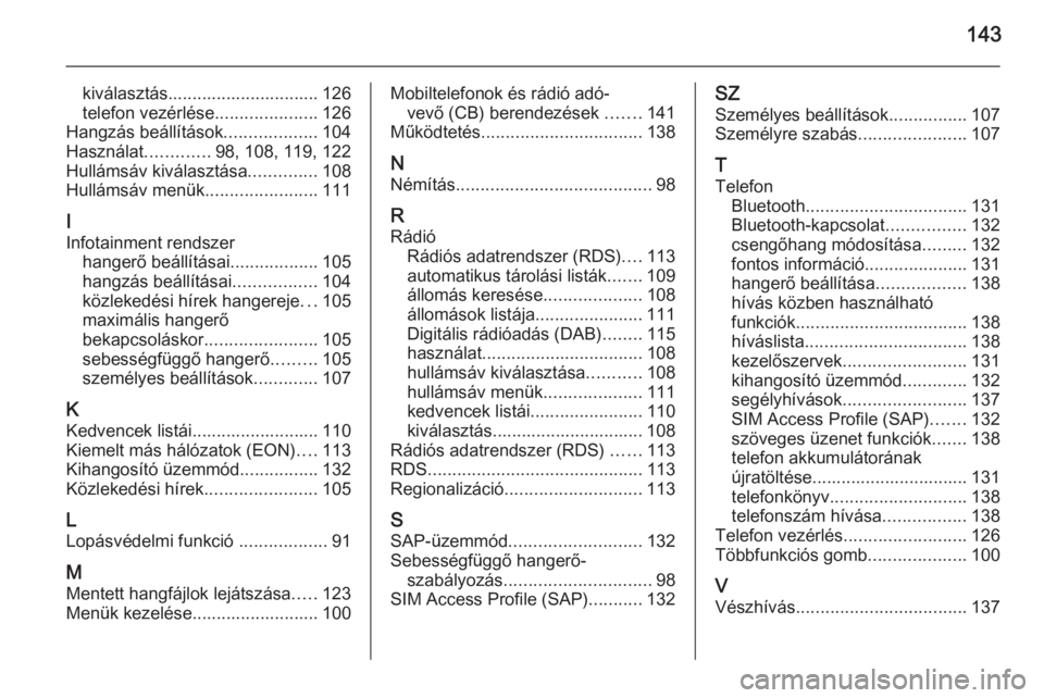 OPEL MERIVA 2015  Infotainment kézikönyv (in Hungarian) 143
kiválasztás............................... 126
telefon vezérlése .....................126
Hangzás beállítások ...................104
Használat .............98, 108, 119, 122
Hullámsáv k
