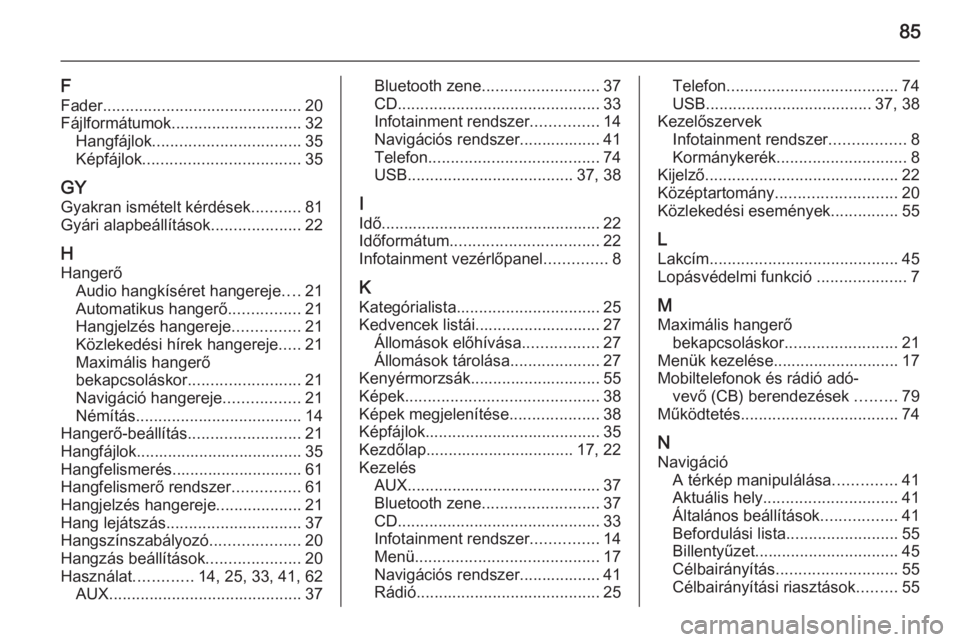 OPEL MERIVA 2015 Infotainment kézikönyv (in Hungarian) 85
F
Fader ............................................ 20
Fájlformátumok ............................. 32
Hangfájlok ................................. 35
Képfájlok .............................. OPEL MERIVA 2015 Infotainment kézikönyv (in Hungarian) 85
F
Fader ............................................ 20
Fájlformátumok ............................. 32
Hangfájlok ................................. 35
Képfájlok ..............................