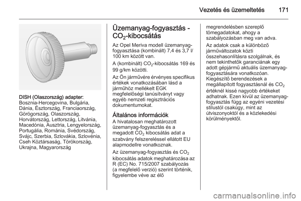 OPEL MERIVA 2015  Kezelési útmutató (in Hungarian) Vezetés és üzemeltetés171
DISH (Olaszország) adapter:
Bosznia-Hercegovina, Bulgária,
Dánia, Észtország, Franciaország,
Görögország, Olaszország,
Horvátország, Lettország, Litvánia, M
