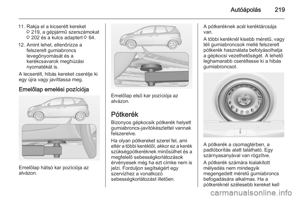 OPEL MERIVA 2015 Kezelési útmutató (in Hungarian) Autóápolás219
11. Rakja el a kicserélt kereket3 219, a gépjármű szerszámokat
3 202 és a kulcs adaptert 3 64.
12. Amint lehet, ellenőrizze a felszerelt gumiabroncs
levegőnyomását és a
k OPEL MERIVA 2015 Kezelési útmutató (in Hungarian) Autóápolás219
11. Rakja el a kicserélt kereket3 219, a gépjármű szerszámokat
3 202 és a kulcs adaptert 3 64.
12. Amint lehet, ellenőrizze a felszerelt gumiabroncs
levegőnyomását és a
k