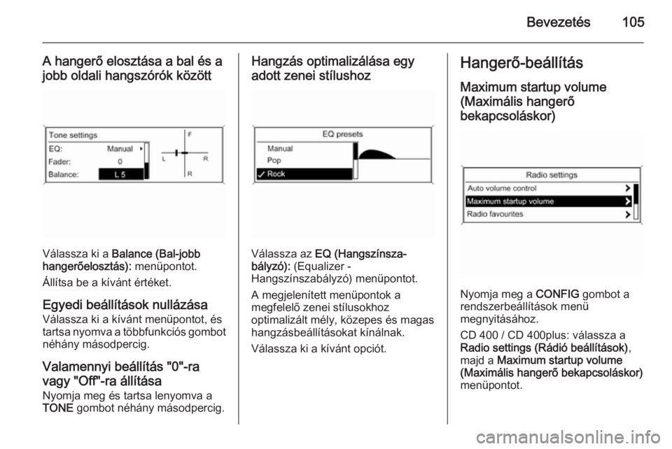 OPEL MERIVA 2015.5 Infotainment kézikönyv (in Hungarian) Bevezetés105
A hangerő elosztása a bal és a
jobb oldali hangszórók között
Válassza ki a Balance (Bal-jobb
hangerőelosztás): menüpontot.
Állítsa be a kívánt értéket.
Egyedi beállí OPEL MERIVA 2015.5 Infotainment kézikönyv (in Hungarian) Bevezetés105
A hangerő elosztása a bal és a
jobb oldali hangszórók között
Válassza ki a Balance (Bal-jobb
hangerőelosztás): menüpontot.
Állítsa be a kívánt értéket.
Egyedi beállí