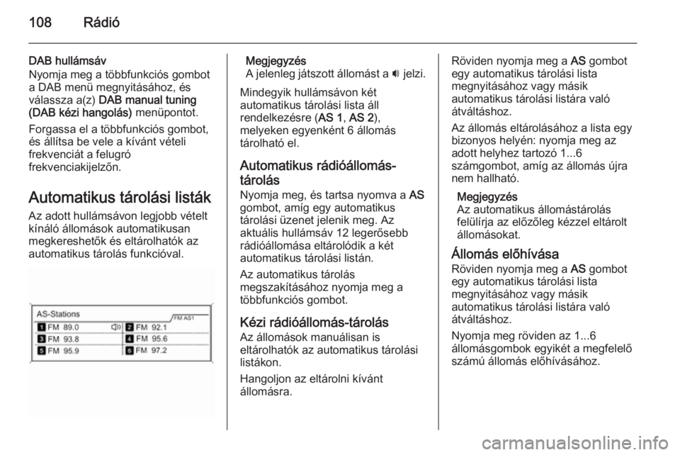 OPEL MERIVA 2015.5 Infotainment kézikönyv (in Hungarian) 108Rádió
DAB hullámsáv
Nyomja meg a többfunkciós gombot
a DAB menü megnyitásához, és
válassza a(z) DAB manual tuning
(DAB kézi hangolás) menüpontot.
Forgassa el a többfunkciós gombot OPEL MERIVA 2015.5 Infotainment kézikönyv (in Hungarian) 108Rádió
DAB hullámsáv
Nyomja meg a többfunkciós gombot
a DAB menü megnyitásához, és
válassza a(z) DAB manual tuning
(DAB kézi hangolás) menüpontot.
Forgassa el a többfunkciós gombot