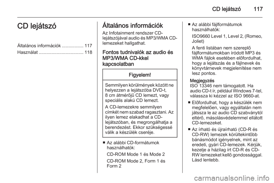 OPEL MERIVA 2015.5 Infotainment kézikönyv (in Hungarian) CD lejátszó117CD lejátszóÁltalános információk ................. 117
Használat ................................... 118Általános információk
Az Infotainment rendszer CD-
lejátszójával a OPEL MERIVA 2015.5 Infotainment kézikönyv (in Hungarian) CD lejátszó117CD lejátszóÁltalános információk ................. 117
Használat ................................... 118Általános információk
Az Infotainment rendszer CD-
lejátszójával a