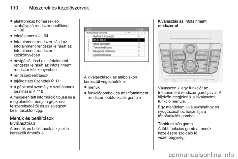 OPEL MERIVA 2015.5  Kezelési útmutató (in Hungarian) 110Műszerek és kezelőszervek
■ elektronikus hőmérséklet-szabályozó rendszer beállításai
3  136
■ tolatókamera  3 164
■ Infotainment rendszer, lásd az Infotainment rendszer leírás�