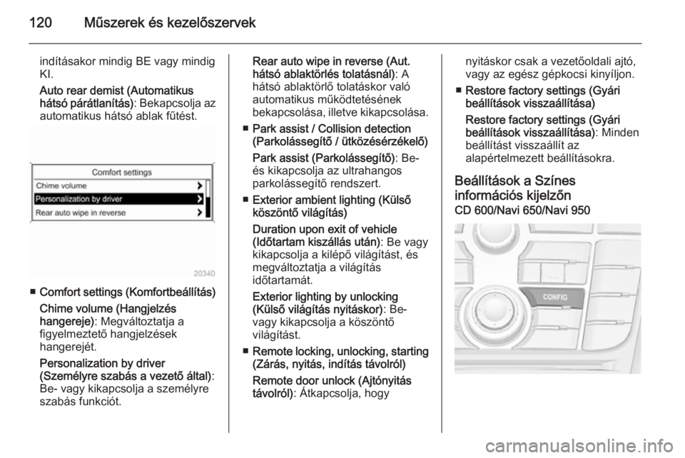 OPEL MERIVA 2015.5  Kezelési útmutató (in Hungarian) 120Műszerek és kezelőszervek
indításakor mindig BE vagy mindig
KI.
Auto rear demist (Automatikus
hátsó párátlanítás) : Bekapcsolja az
automatikus hátsó ablak fűtést.
■ Comfort setting
