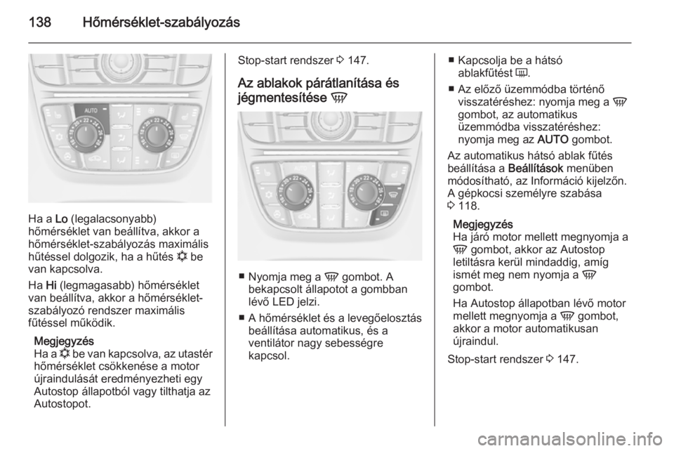 OPEL MERIVA 2015.5  Kezelési útmutató (in Hungarian) 138Hőmérséklet-szabályozás
Ha a Lo (legalacsonyabb)
hőmérséklet van beállítva, akkor a
hőmérséklet-szabályozás maximális
hűtéssel dolgozik, ha a hűtés  n be
van kapcsolva.
Ha  Hi (