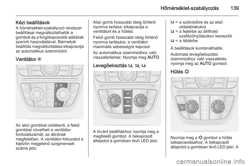 OPEL MERIVA 2015.5 Kezelési útmutató (in Hungarian) Hőmérséklet-szabályozás139
Kézi beállításokA hőmérséklet-szabályozó rendszer
beállításai megváltoztathatók a
gombok és a forgókapcsolók alábbiak szerinti használatával. Bárme OPEL MERIVA 2015.5 Kezelési útmutató (in Hungarian) Hőmérséklet-szabályozás139
Kézi beállításokA hőmérséklet-szabályozó rendszer
beállításai megváltoztathatók a
gombok és a forgókapcsolók alábbiak szerinti használatával. Bárme