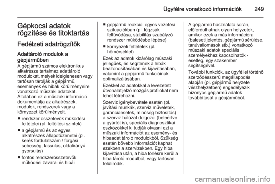 OPEL MERIVA 2015.5  Kezelési útmutató (in Hungarian) Ügyfélre vonatkozó információk249Gépkocsi adatokrögzítése és titoktartás
Fedélzeti adatrögzítők Adattároló modulok agépjárműben
A gépjármű számos elektronikus
alkatrésze tarta