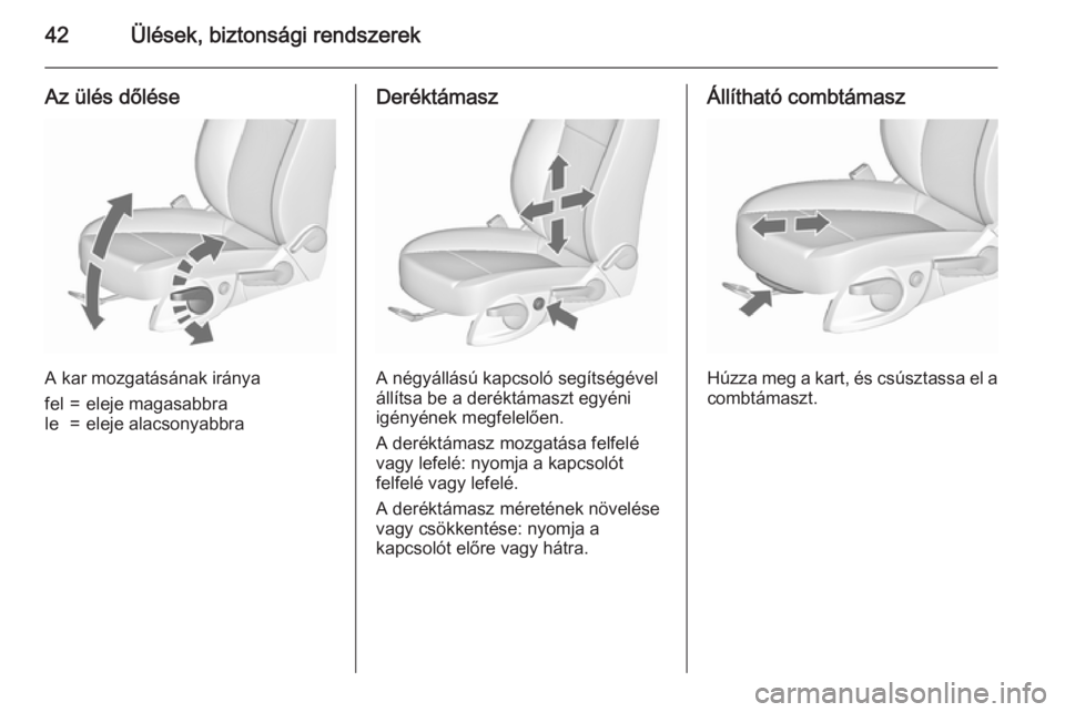 OPEL MERIVA 2015.5  Kezelési útmutató (in Hungarian) 42Ülések, biztonsági rendszerek
Az ülés dőlése
A kar mozgatásának iránya
fel=eleje magasabbrale=eleje alacsonyabbraDeréktámasz
A négyállású kapcsoló segítségével
állítsa be a der