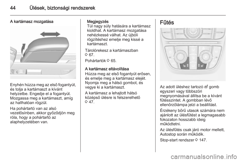 OPEL MERIVA 2015.5  Kezelési útmutató (in Hungarian) 44Ülések, biztonsági rendszerek
A kartámasz mozgatása
Enyhén húzza meg az első fogantyút,
és tolja a kartámaszt a kívánt
helyzetbe. Engedje el a fogantyút.
Mozgassa meg a kartámaszt, am