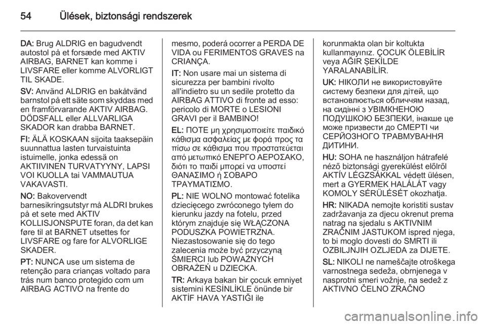 OPEL MERIVA 2015.5  Kezelési útmutató (in Hungarian) 54Ülések, biztonsági rendszerek
DA: Brug ALDRIG en bagudvendt
autostol på et forsæde med AKTIV
AIRBAG, BARNET kan komme i
LIVSFARE eller komme ALVORLIGT
TIL SKADE.
SV:  Använd ALDRIG en bakåtv�