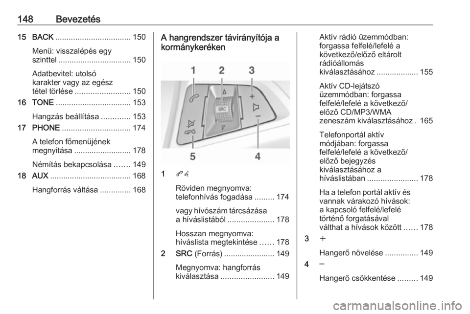 OPEL MERIVA 2016 Infotainment kézikönyv (in Hungarian) 148Bevezetés15 BACK.................................. 150
Menü: visszalépés egy
szinttel ................................. 150
Adatbevitel: utolsó
karakter vagy az egész
tétel törlése ....... OPEL MERIVA 2016 Infotainment kézikönyv (in Hungarian) 148Bevezetés15 BACK.................................. 150
Menü: visszalépés egy
szinttel ................................. 150
Adatbevitel: utolsó
karakter vagy az egész
tétel törlése .......