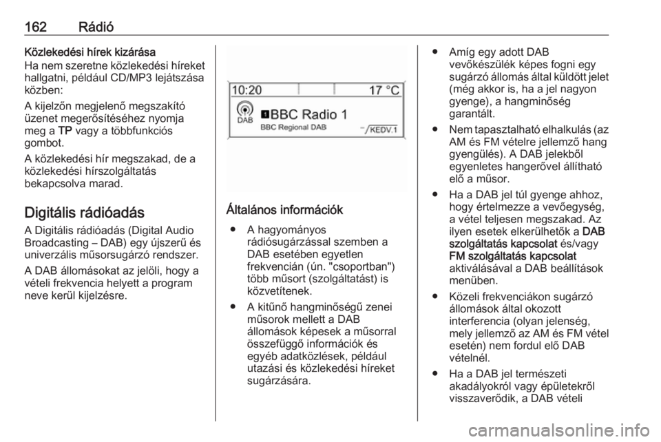OPEL MERIVA 2016 Infotainment kézikönyv (in Hungarian) 162RádióKözlekedési hírek kizárása
Ha nem szeretne közlekedési híreket
hallgatni, például CD/MP3 lejátszása
közben:
A kijelzőn megjelenő megszakító
üzenet megerősítéséhez nyomj OPEL MERIVA 2016 Infotainment kézikönyv (in Hungarian) 162RádióKözlekedési hírek kizárása
Ha nem szeretne közlekedési híreket
hallgatni, például CD/MP3 lejátszása
közben:
A kijelzőn megjelenő megszakító
üzenet megerősítéséhez nyomj