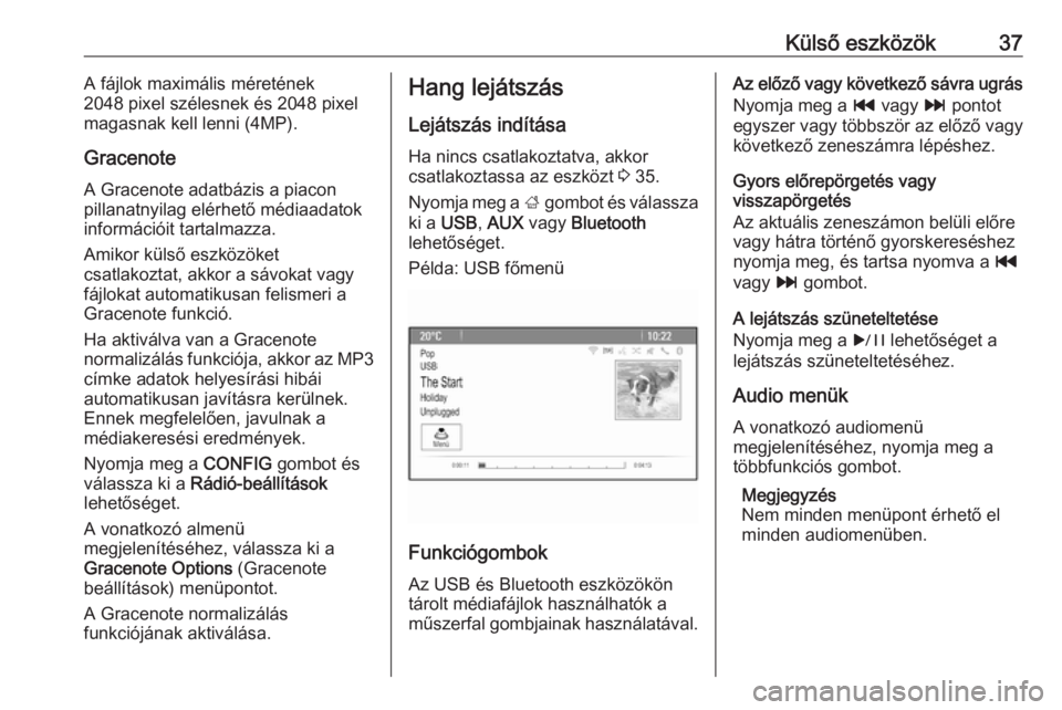 OPEL MERIVA 2016  Infotainment kézikönyv (in Hungarian) Külső eszközök37A fájlok maximális méretének
2048 pixel szélesnek és 2048 pixel
magasnak kell lenni (4MP).
Gracenote A Gracenote adatbázis a piaconpillanatnyilag elérhető médiaadatok
inf