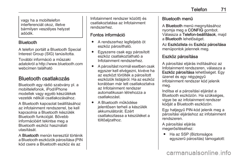 OPEL MERIVA 2016 Infotainment kézikönyv (in Hungarian) Telefon71vagy ha a mobiltelefon
interferenciát okoz, illetve
bármilyen veszélyes helyzet
adódik.
Bluetooth
A telefon portált a Bluetooth Special
Interest Group (SIG) tanúsította.
További infor OPEL MERIVA 2016 Infotainment kézikönyv (in Hungarian) Telefon71vagy ha a mobiltelefon
interferenciát okoz, illetve
bármilyen veszélyes helyzet
adódik.
Bluetooth
A telefon portált a Bluetooth Special
Interest Group (SIG) tanúsította.
További infor