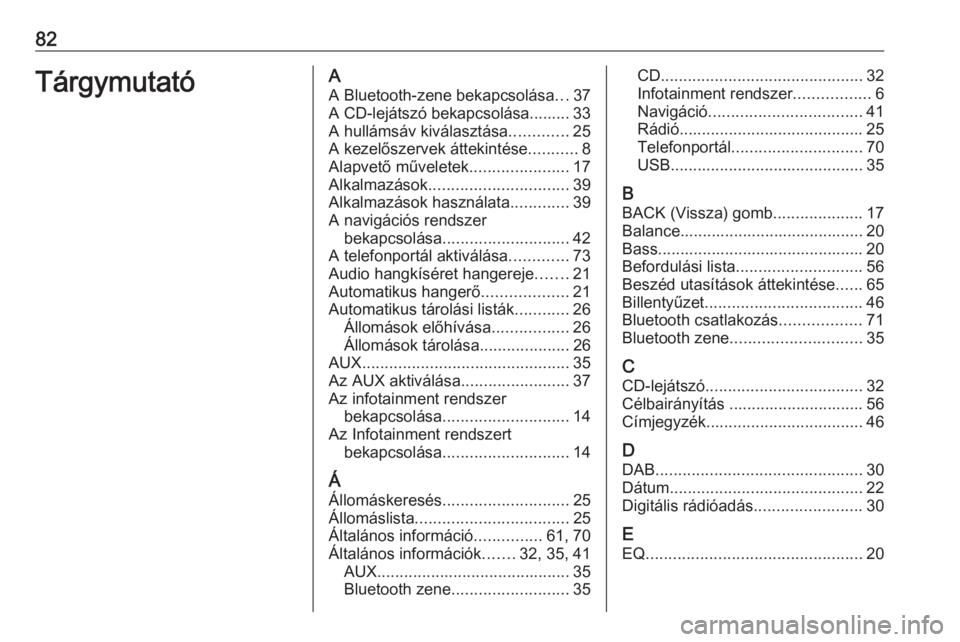 OPEL MERIVA 2016  Infotainment kézikönyv (in Hungarian) 82TárgymutatóAA Bluetooth-zene bekapcsolása ...37
A CD-lejátszó bekapcsolása......... 33
A hullámsáv kiválasztása .............25
A kezelőszervek áttekintése ...........8
Alapvető művel