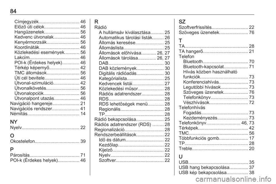 OPEL MERIVA 2016 Infotainment kézikönyv (in Hungarian) 84Címjegyzék............................... 46
Előző úti célok ........................... 46
Hangüzenetek ........................... 56
Kedvenc útvonalak ....................46
Kenyérmorzs OPEL MERIVA 2016 Infotainment kézikönyv (in Hungarian) 84Címjegyzék............................... 46
Előző úti célok ........................... 46
Hangüzenetek ........................... 56
Kedvenc útvonalak ....................46
Kenyérmorzs