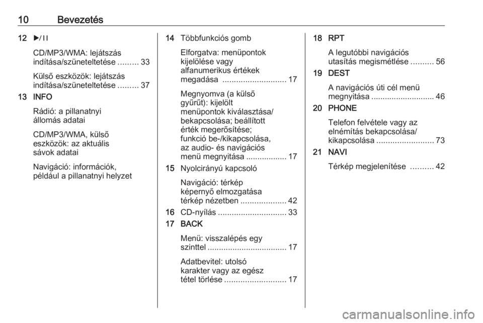 OPEL MERIVA 2016  Infotainment kézikönyv (in Hungarian) 10Bevezetés12r
CD/MP3/WMA: lejátszás
indítása/szüneteltetése .........33
Külső eszközök: lejátszás
indítása/szüneteltetése .........37
13 INFO
Rádió: a pillanatnyi
állomás adatai
