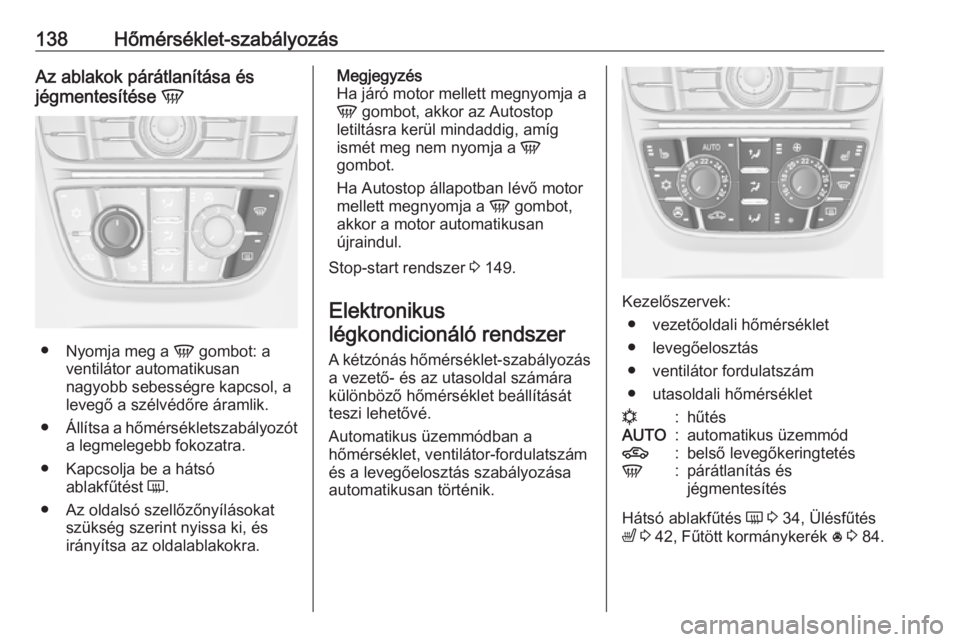 OPEL MERIVA 2016 Kezelési útmutató (in Hungarian) 138Hőmérséklet-szabályozásAz ablakok párátlanítása és
jégmentesítése V
●
Nyomja meg a V gombot: a
ventilátor automatikusan
nagyobb sebességre kapcsol, a
levegő a szélvédőre ára OPEL MERIVA 2016 Kezelési útmutató (in Hungarian) 138Hőmérséklet-szabályozásAz ablakok párátlanítása és
jégmentesítése V
●
Nyomja meg a V gombot: a
ventilátor automatikusan
nagyobb sebességre kapcsol, a
levegő a szélvédőre ára
