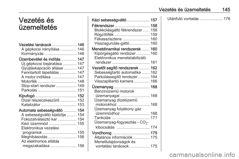 OPEL MERIVA 2016 Kezelési útmutató (in Hungarian) Vezetés és üzemeltetés145Vezetés és
üzemeltetésVezetési tanácsok .....................146
A gépkocsi irányítása ..............146
Kormányzás ............................ 146
Üzembevé OPEL MERIVA 2016 Kezelési útmutató (in Hungarian) Vezetés és üzemeltetés145Vezetés és
üzemeltetésVezetési tanácsok .....................146
A gépkocsi irányítása ..............146
Kormányzás ............................ 146
Üzembevé